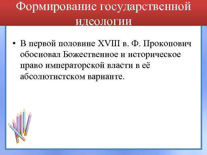 Формирование государственной идеологии • В первой половине XVIII в. Ф. Прокопович обосновал Божественное и