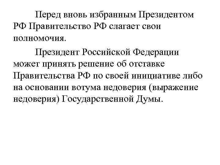 Перед вновь избранным Президентом РФ Правительство РФ слагает свои полномочия. Президент Российской Федерации может