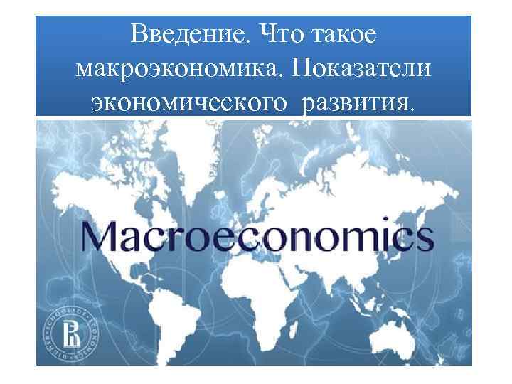 Введение. Что такое макроэкономика. Показатели экономического развития. 