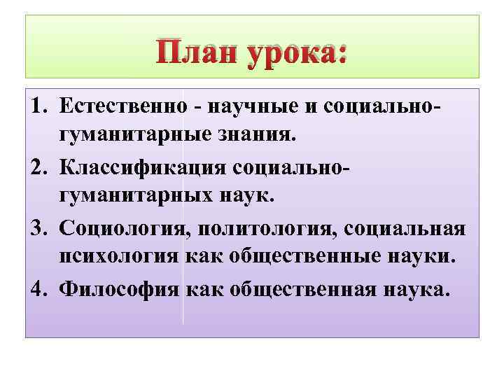 План урока: 1. Естественно - научные и социальногуманитарные знания. 2. Классификация социальногуманитарных наук. 3.