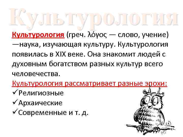 Культурология (греч. λόγος — слово, учение) —наука, изучающая культуру. Культурология появилась в XIX веке.