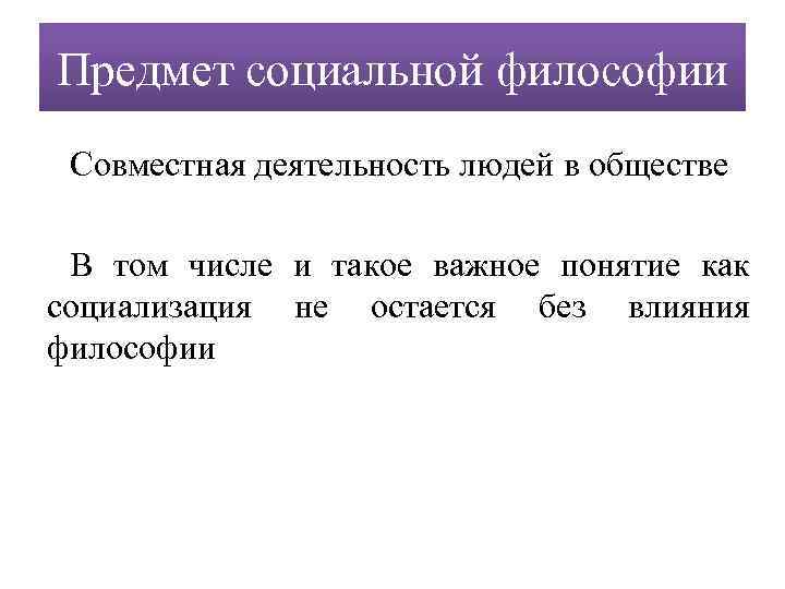 Предмет социальной философии Совместная деятельность людей в обществе В том числе и такое важное