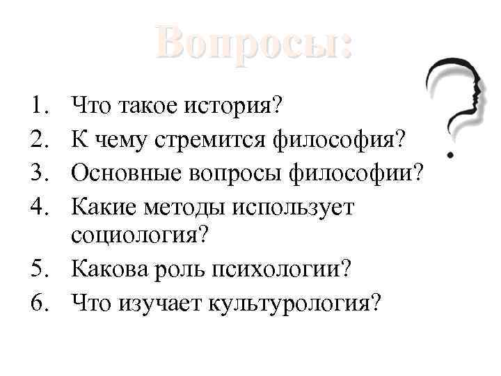 Вопросы: 1. 2. 3. 4. Что такое история? К чему стремится философия? Основные вопросы