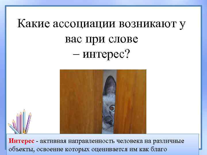 Какие ассоциации возникают у вас при слове – интерес? Интерес - активная направленность человека