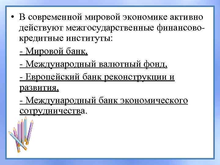  • В современной мировой экономике активно действуют межгосударственные финансовокредитные институты: - Мировой банк,