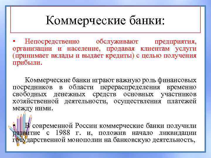 Коммерческие банки: • Непосредственно обслуживают предприятия, организации и население, продавая клиентам услуги (принимает вклады