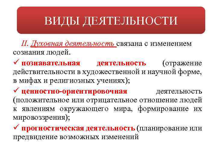 ВИДЫ ДЕЯТЕЛЬНОСТИ II. Духовная деятельность связана с изменением сознания людей. ü познавательная деятельность (отражение