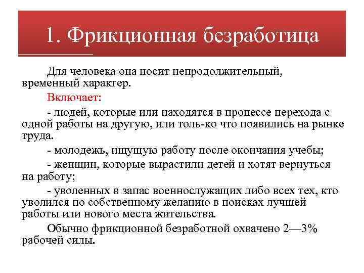 1. Фрикционная безработица Для человека она носит непродолжительный, временный характер. Включает: людей, которые или