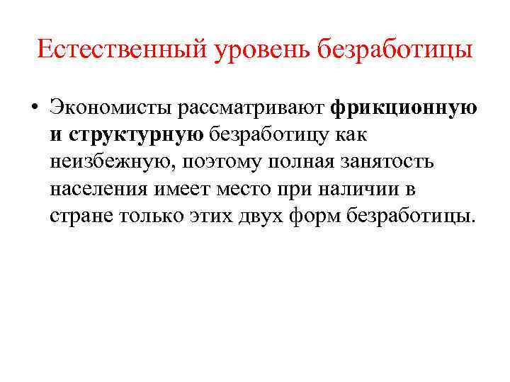 Естественный уровень безработицы • Экономисты рассматривают фрикционную и структурную безработицу как неизбежную, поэтому полная