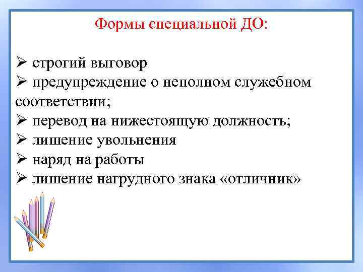 Формы специальной ДО: Ø строгий выговор Ø предупреждение о неполном служебном соответствии; Ø перевод