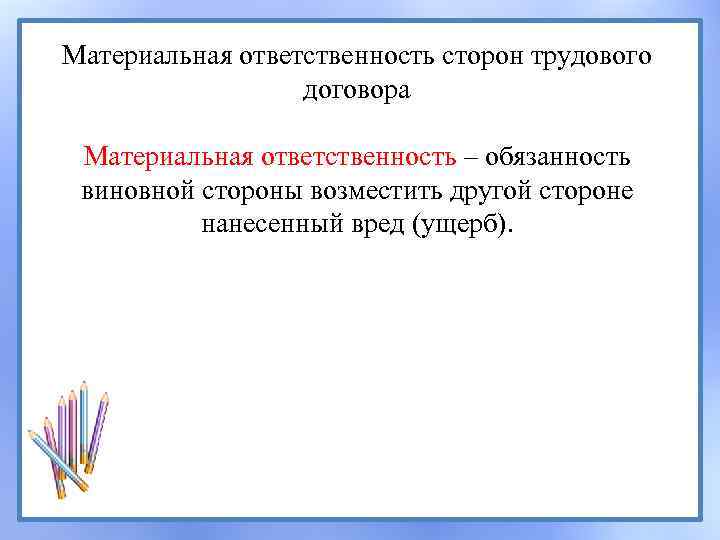 Материальная ответственность сторон трудового договора Материальная ответственность – обязанность виновной стороны возместить другой стороне