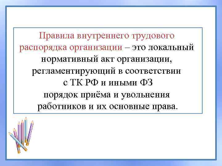 Правила внутреннего трудового распорядка организации – это локальный нормативный акт организации, регламентирующий в соответствии