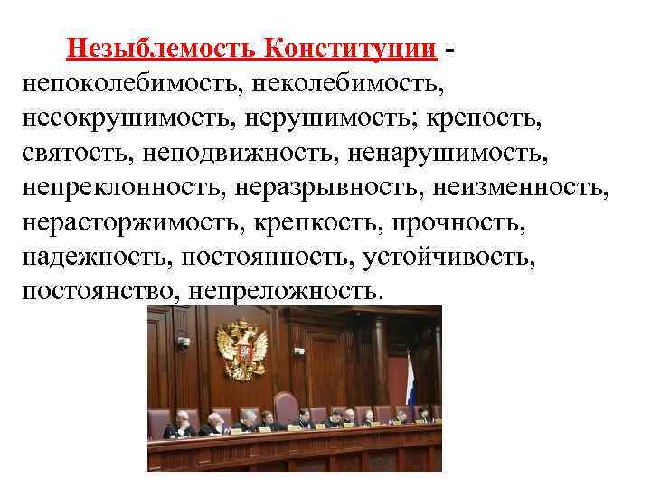 Незыблемость Конституции непоколебимость, несокрушимость, нерушимость; крепость, святость, неподвижность, ненарушимость, непреклонность, неразрывность, неизменность, нерасторжимость, крепкость,