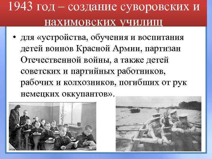1943 год – создание суворовских и нахимовских училищ • для «устройства, обучения и воспитания