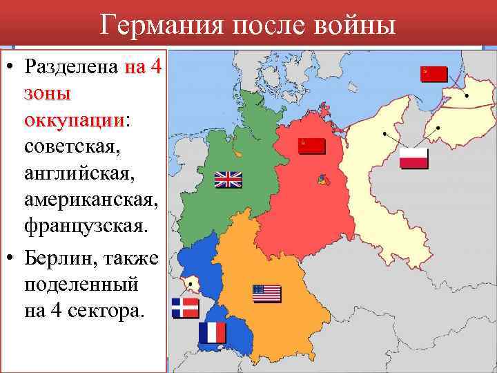 Германия после войны • Разделена на 4 зоны оккупации: оккупации советская, английская, американская, французская.