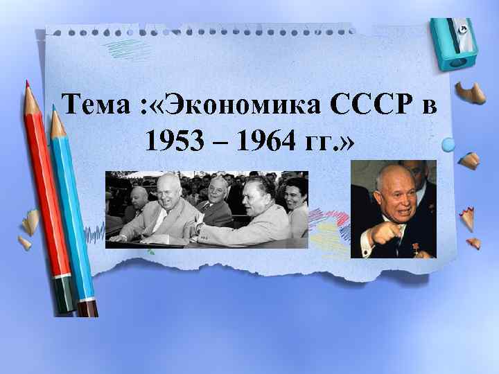 Тема : «Экономика СССР в 1953 – 1964 гг. » 