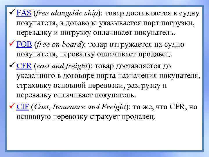 ü FAS (free alongside ship): товар доставляется к судну покупателя, в договоре указывается порт