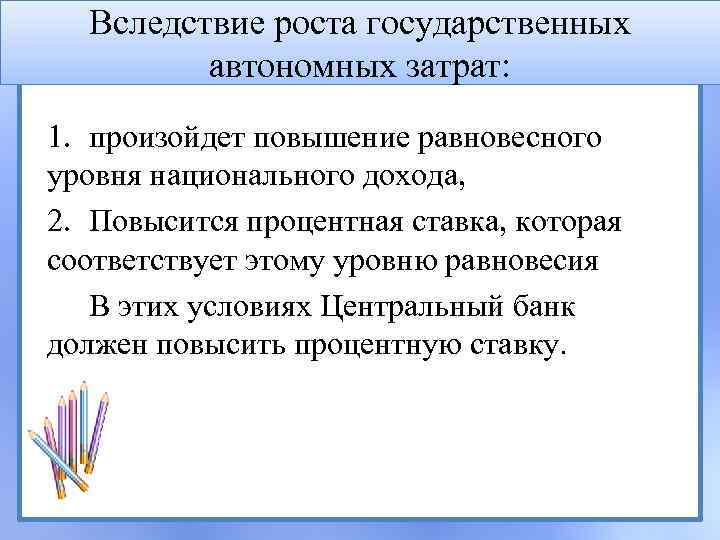 Вследствие роста государственных автономных затрат: 1. произойдет повышение равновесного уровня национального дохода, 2. Повысится