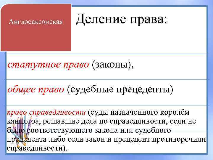 Англосаксонская Деление права: статутное право (законы), общее право (судебные прецеденты) право справедливости (суды назначенного