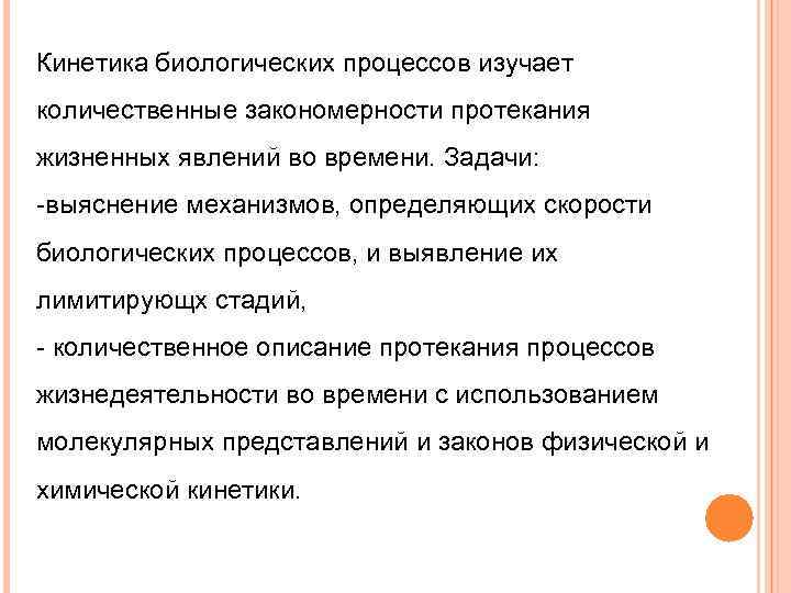 Кинетика биологических процессов изучает количественные закономерности протекания жизненных явлений во времени. Задачи: -выяснение механизмов,