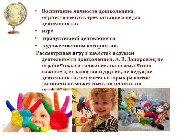  • Воспитание личности дошкольника осуществляется в трех основных видах деятельности: • игре •