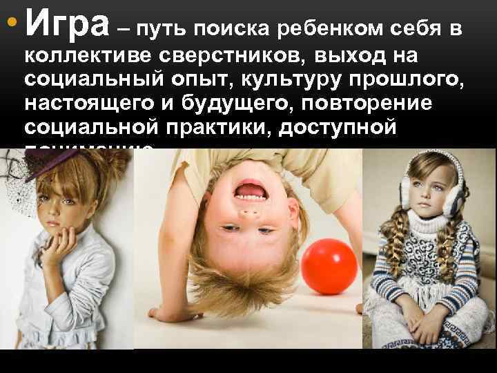  • Игра – путь поиска ребенком себя в коллективе сверстников, выход на социальный