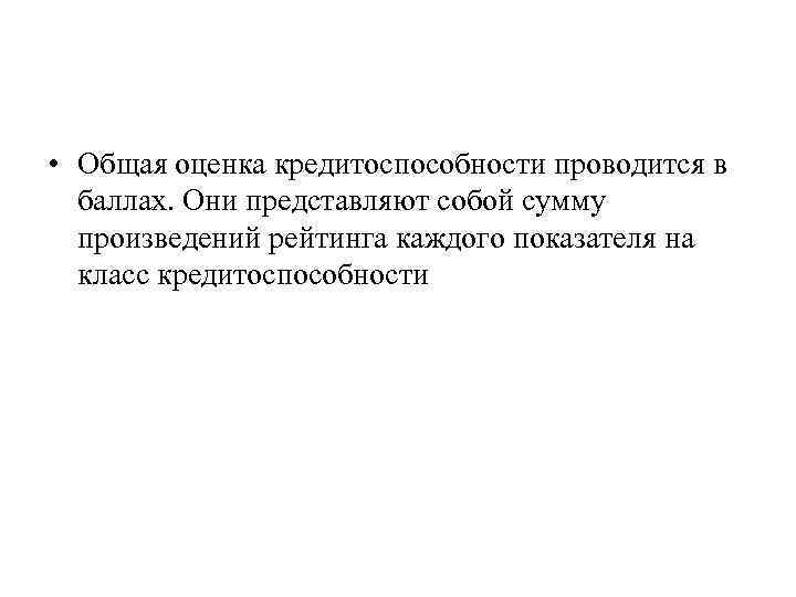  • Общая оценка кредитоспособности проводится в баллах. Они представляют собой сумму произведений рейтинга