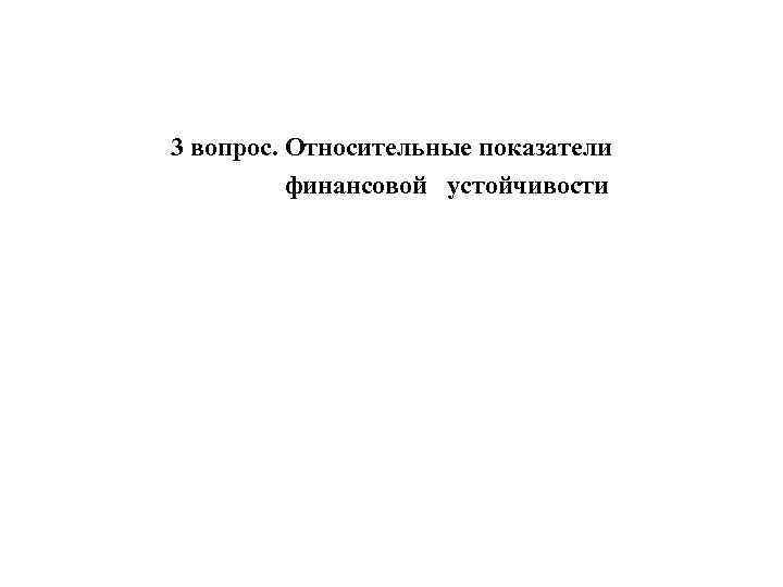 3 вопрос. Относительные показатели финансовой устойчивости 