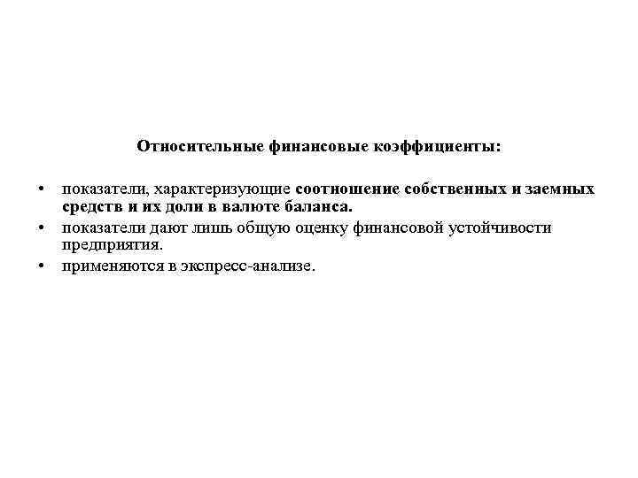 Относительные финансовые коэффициенты: • показатели, характеризующие соотношение собственных и заемных средств и их доли