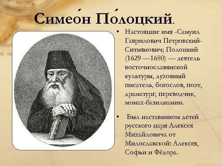 Симео н По лоцкий. • Настоящие имя -Самуил Гаврилович Петровский. Ситнянович; Полоцкий (1629 —