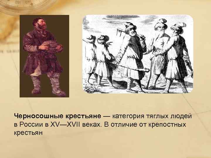Черносошные крестьяне — категория тяглых людей в России в XV—XVII веках. В отличие от