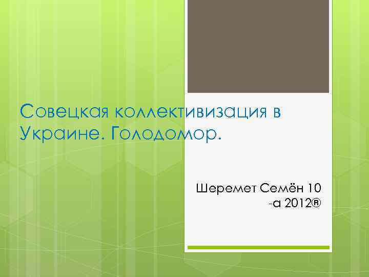 Совецкая коллективизация в Украине. Голодомор. Шеремет Семён 10 -а 2012® 