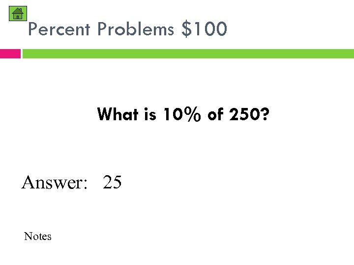 Percent Problems $100 What is 10% of 250? Answer: 25 Notes 
