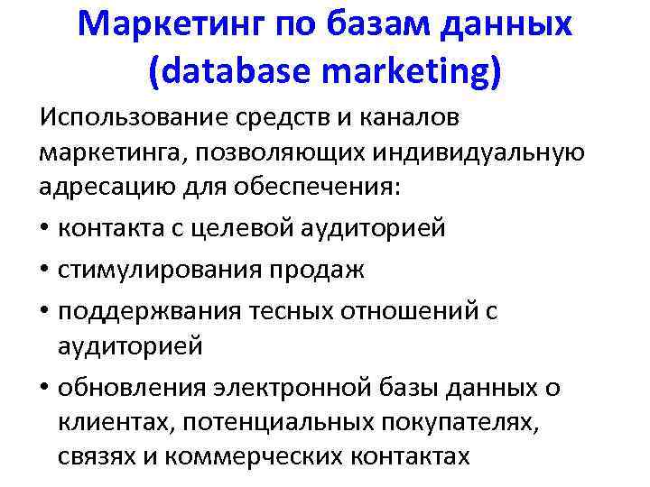 Маркетинг по базам данных (database marketing) Использование средств и каналов маркетинга, позволяющих индивидуальную адресацию