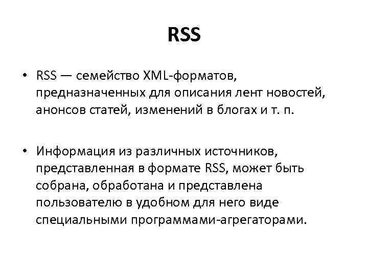 RSS • RSS — семейство XML-форматов, предназначенных для описания лент новостей, анонсов статей, изменений