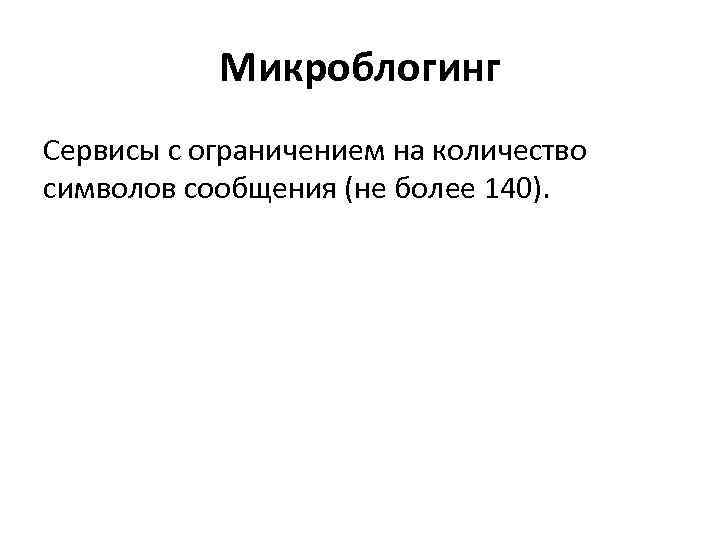 Микроблогинг Сервисы с ограничением на количество символов сообщения (не более 140). 