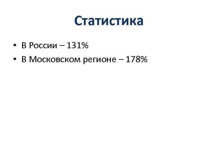 Статистика • В России – 131% • В Московском регионе – 178% 