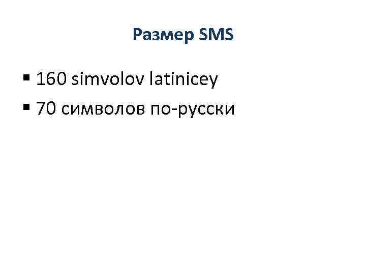 Размер SMS § 160 simvolov latinicey § 70 символов по-русски 