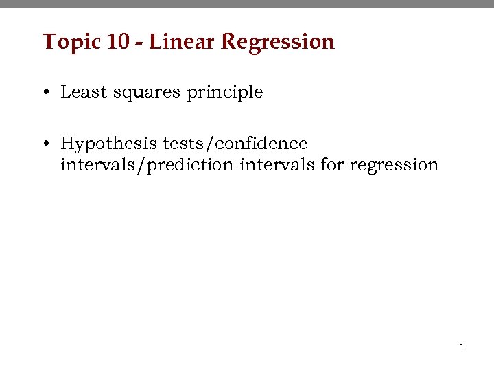 Topic 10 - Linear Regression • Least squares principle • Hypothesis tests/confidence intervals/prediction intervals