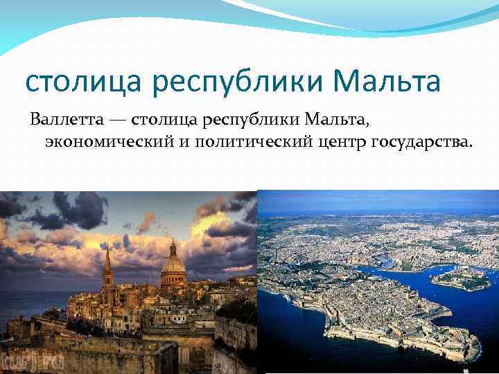 столица республики Мальта Валлетта — столица республики Мальта, экономический и политический центр государства. 