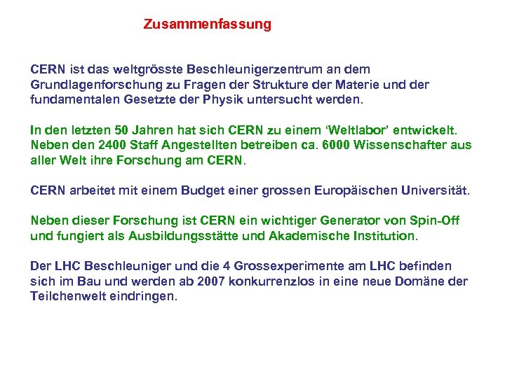 Zusammenfassung CERN ist das weltgrösste Beschleunigerzentrum an dem Grundlagenforschung zu Fragen der Strukture der