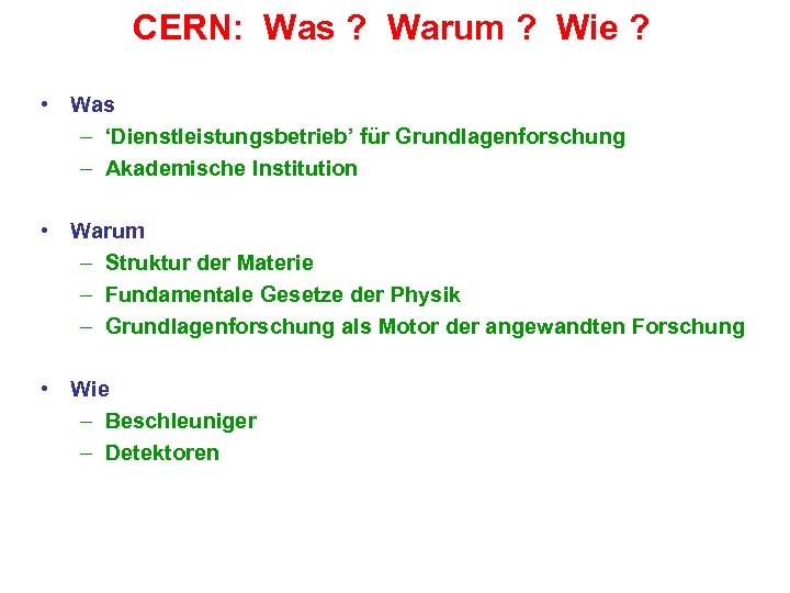 CERN: Was ? Warum ? Wie ? • Was – ‘Dienstleistungsbetrieb’ für Grundlagenforschung –