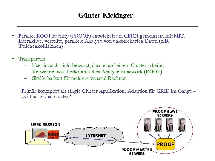 Günter Kickinger • Parallel ROOT Facility (PROOF) entwickelt am CERN gemeinsam mit MIT. Interaktive,