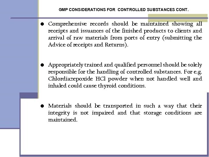 GMP CONSIDERATIONS FOR CONTROLLED SUBSTANCES CONT. • Comprehensive records should be maintained showing all