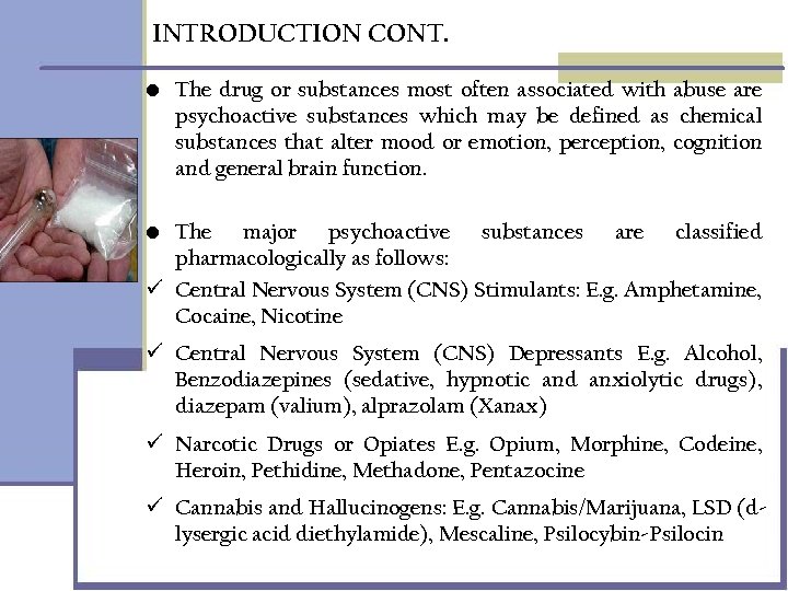 INTRODUCTION CONT. • The drug or substances most often associated with abuse are psychoactive