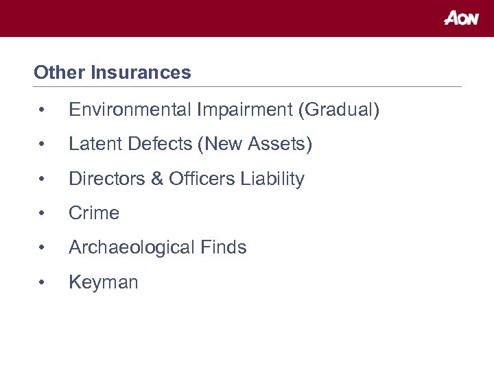 Other Insurances • Environmental Impairment (Gradual) • Latent Defects (New Assets) • Directors &