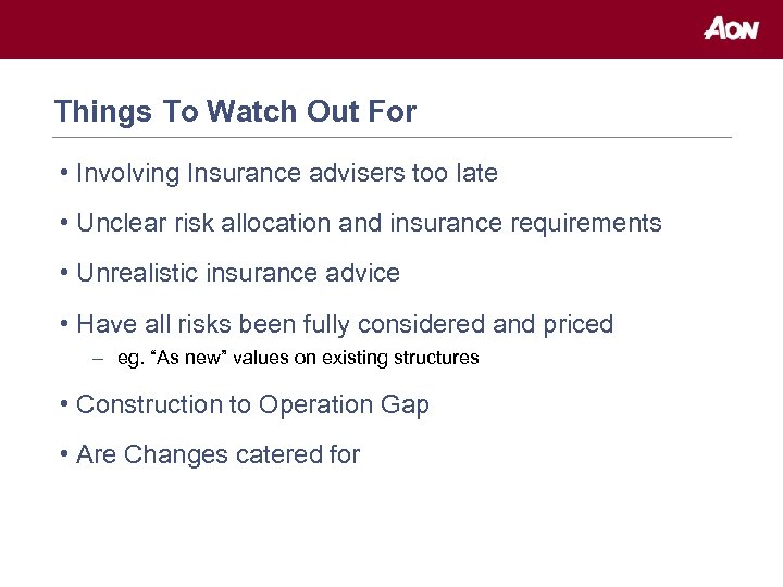 Things To Watch Out For • Involving Insurance advisers too late • Unclear risk