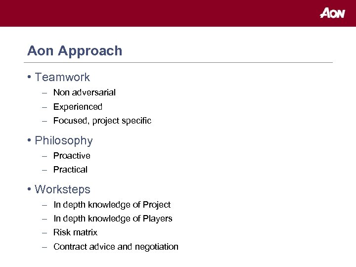 Aon Approach • Teamwork – Non adversarial – Experienced – Focused, project specific •
