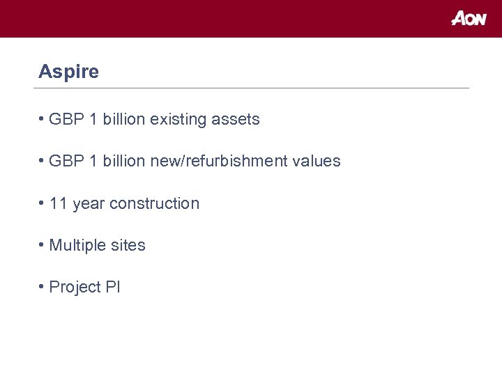 Aspire • GBP 1 billion existing assets • GBP 1 billion new/refurbishment values •