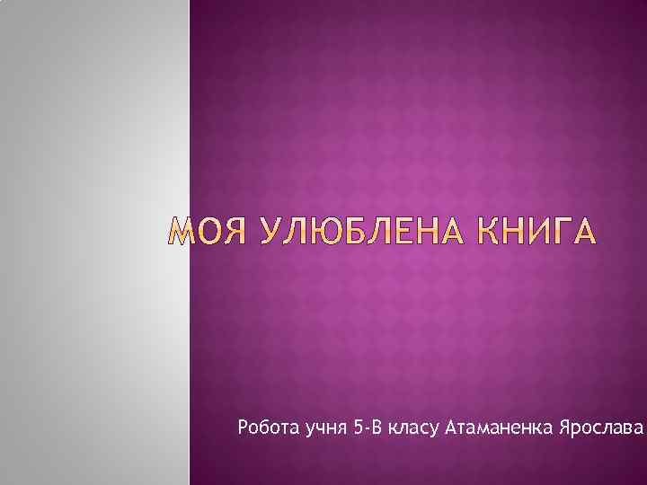 Робота учня 5 -В класу Атаманенка Ярослава 